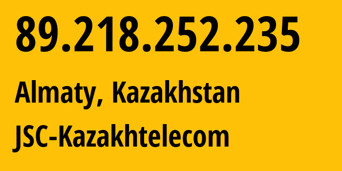 IP address 89.218.252.235 (Almaty, Almaty, Kazakhstan) get location, coordinates on map, ISP provider AS9198 JSC-Kazakhtelecom // who is provider of ip address 89.218.252.235, whose IP address