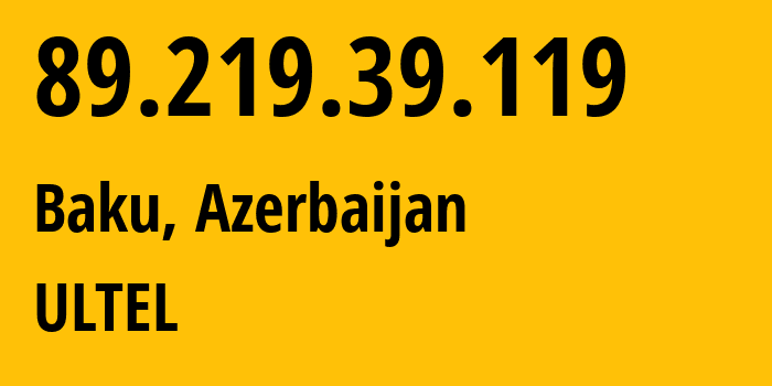 IP-адрес 89.219.39.119 (Баку, Baku City, Азербайджан) определить местоположение, координаты на карте, ISP провайдер AS39232 ULTEL // кто провайдер айпи-адреса 89.219.39.119