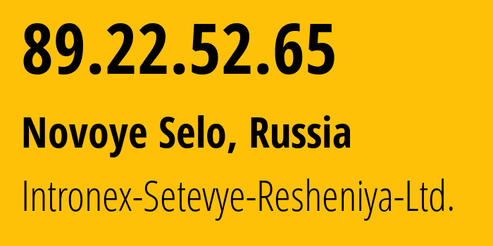 IP address 89.22.52.65 (Novoye Selo, Moscow Oblast, Russia) get location, coordinates on map, ISP provider AS59693 Intronex-Setevye-Resheniya-Ltd. // who is provider of ip address 89.22.52.65, whose IP address