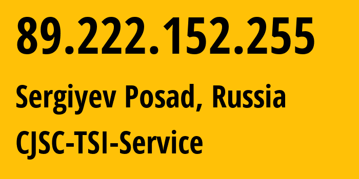 IP address 89.222.152.255 (Sergiyev Posad, Moscow Oblast, Russia) get location, coordinates on map, ISP provider AS34139 CJSC-TSI-Service // who is provider of ip address 89.222.152.255, whose IP address