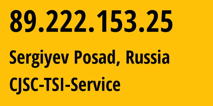 IP address 89.222.153.25 (Sergiyev Posad, Moscow Oblast, Russia) get location, coordinates on map, ISP provider AS34139 CJSC-TSI-Service // who is provider of ip address 89.222.153.25, whose IP address