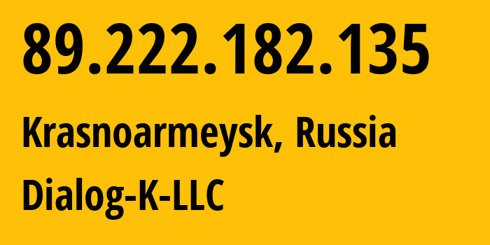 IP address 89.222.182.135 (Krasnoarmeysk, Moscow Oblast, Russia) get location, coordinates on map, ISP provider AS50668 Dialog-K-LLC // who is provider of ip address 89.222.182.135, whose IP address