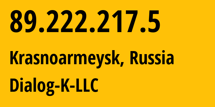 IP address 89.222.217.5 (Krasnoarmeysk, Moscow Oblast, Russia) get location, coordinates on map, ISP provider AS50668 Dialog-K-LLC // who is provider of ip address 89.222.217.5, whose IP address