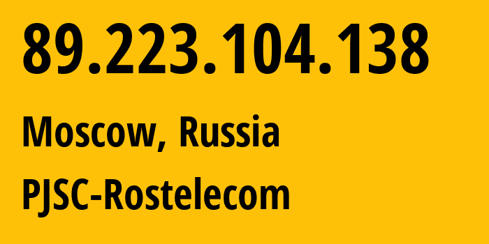 IP address 89.223.104.138 (Moscow, Moscow, Russia) get location, coordinates on map, ISP provider AS12389 PJSC-Rostelecom // who is provider of ip address 89.223.104.138, whose IP address