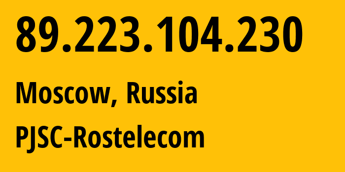 IP address 89.223.104.230 (Moscow, Moscow, Russia) get location, coordinates on map, ISP provider AS12389 PJSC-Rostelecom // who is provider of ip address 89.223.104.230, whose IP address