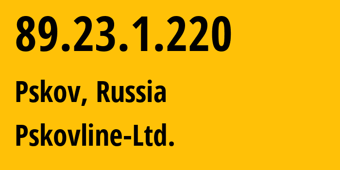 IP address 89.23.1.220 (Pskov, Pskov Oblast, Russia) get location, coordinates on map, ISP provider AS47438 Pskovline-Ltd. // who is provider of ip address 89.23.1.220, whose IP address