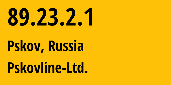 IP address 89.23.2.1 (Pskov, Pskov Oblast, Russia) get location, coordinates on map, ISP provider AS47438 Pskovline-Ltd. // who is provider of ip address 89.23.2.1, whose IP address