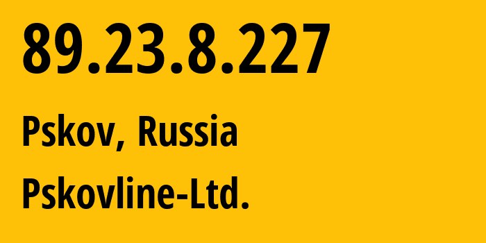 IP-адрес 89.23.8.227 (Псков, Псковская Область, Россия) определить местоположение, координаты на карте, ISP провайдер AS47438 Pskovline-Ltd. // кто провайдер айпи-адреса 89.23.8.227