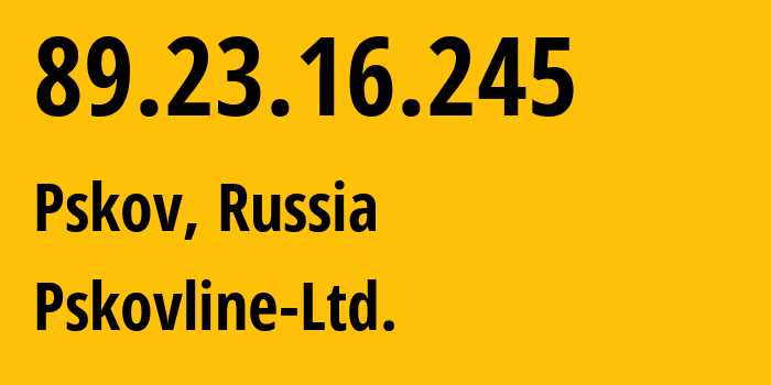 IP-адрес 89.23.16.245 (Псков, Псковская Область, Россия) определить местоположение, координаты на карте, ISP провайдер AS47438 Pskovline-Ltd. // кто провайдер айпи-адреса 89.23.16.245