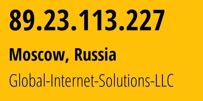 IP address 89.23.113.227 (Moscow, Moscow, Russia) get location, coordinates on map, ISP provider AS207713 Global-Internet-Solutions-LLC // who is provider of ip address 89.23.113.227, whose IP address