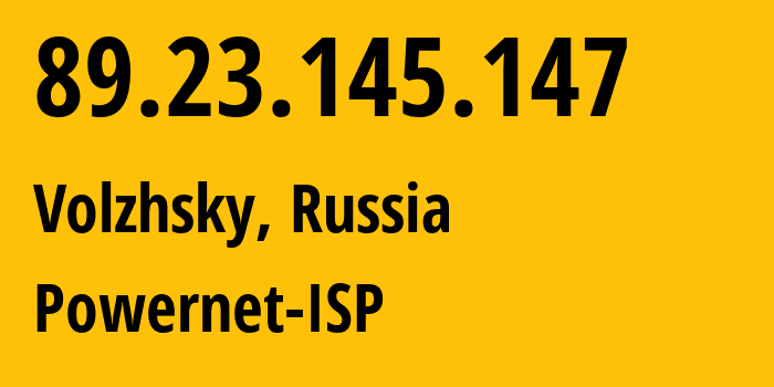 IP-адрес 89.23.145.147 (Волжский, Волгоградская Область, Россия) определить местоположение, координаты на карте, ISP провайдер AS51032 Powernet-ISP // кто провайдер айпи-адреса 89.23.145.147