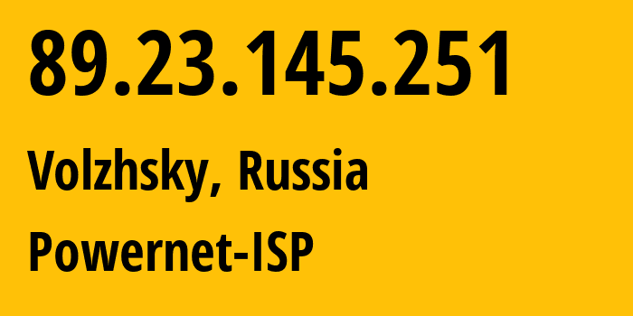 IP-адрес 89.23.145.251 (Волжский, Волгоградская Область, Россия) определить местоположение, координаты на карте, ISP провайдер AS51032 Powernet-ISP // кто провайдер айпи-адреса 89.23.145.251