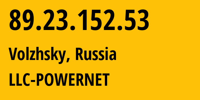 IP address 89.23.152.53 (Volzhsky, Volgograd Oblast, Russia) get location, coordinates on map, ISP provider AS51032 LLC-POWERNET // who is provider of ip address 89.23.152.53, whose IP address