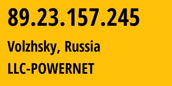 IP address 89.23.157.245 (Volzhsky, Volgograd Oblast, Russia) get location, coordinates on map, ISP provider AS51032 LLC-POWERNET // who is provider of ip address 89.23.157.245, whose IP address