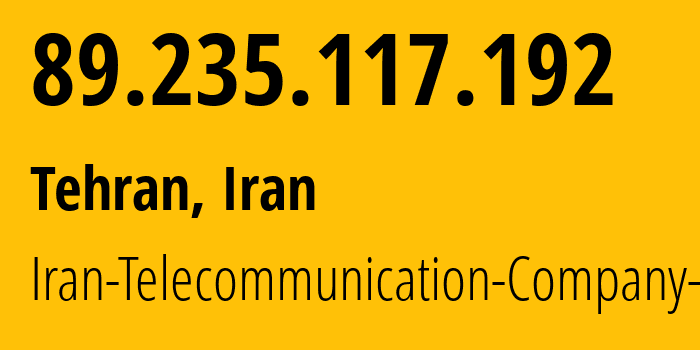 IP address 89.235.117.192 (Tehran, Tehran, Iran) get location, coordinates on map, ISP provider AS58224 Iran-Telecommunication-Company-PJS // who is provider of ip address 89.235.117.192, whose IP address