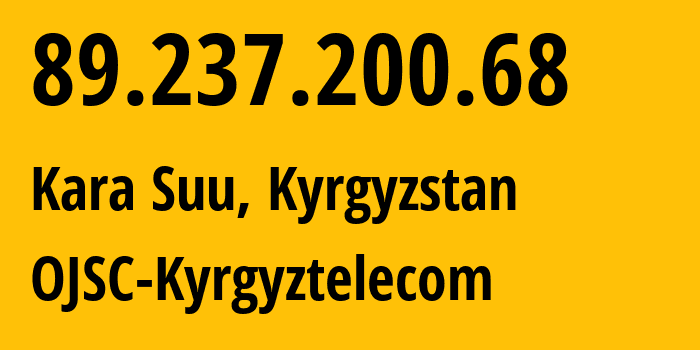 IP address 89.237.200.68 (Kara Suu, Osh Region, Kyrgyzstan) get location, coordinates on map, ISP provider AS12997 OJSC-Kyrgyztelecom // who is provider of ip address 89.237.200.68, whose IP address