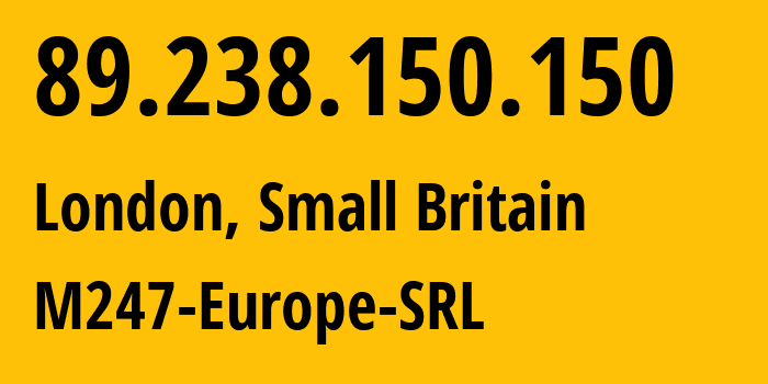 IP address 89.238.150.150 (London, England, Small Britain) get location, coordinates on map, ISP provider AS9009 M247-Europe-SRL // who is provider of ip address 89.238.150.150, whose IP address