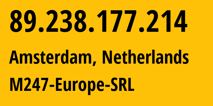 IP address 89.238.177.214 (Amsterdam, North Holland, Netherlands) get location, coordinates on map, ISP provider AS9009 M247-Europe-SRL // who is provider of ip address 89.238.177.214, whose IP address