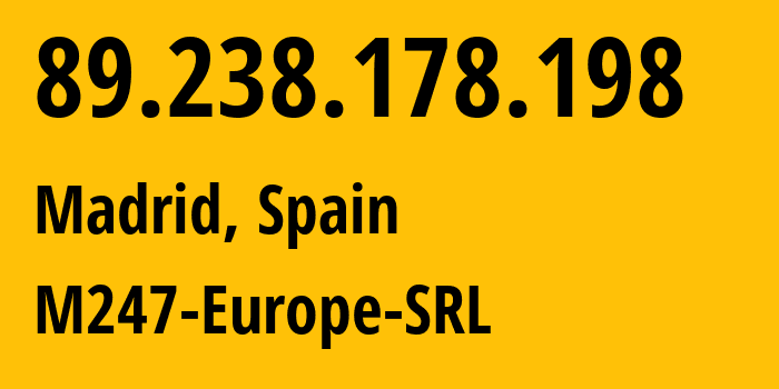 IP address 89.238.178.198 (Madrid, Madrid, Spain) get location, coordinates on map, ISP provider AS9009 M247-Europe-SRL // who is provider of ip address 89.238.178.198, whose IP address