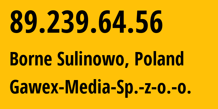 IP address 89.239.64.56 (Borne Sulinowo, West Pomerania, Poland) get location, coordinates on map, ISP provider AS31608 Gawex-Media-Sp.-z-o.-o. // who is provider of ip address 89.239.64.56, whose IP address