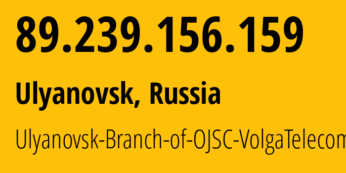 IP-адрес 89.239.156.159 (Ульяновск, Ульяновская Область, Россия) определить местоположение, координаты на карте, ISP провайдер AS12389 Ulyanovsk-Branch-of-OJSC-VolgaTelecom // кто провайдер айпи-адреса 89.239.156.159