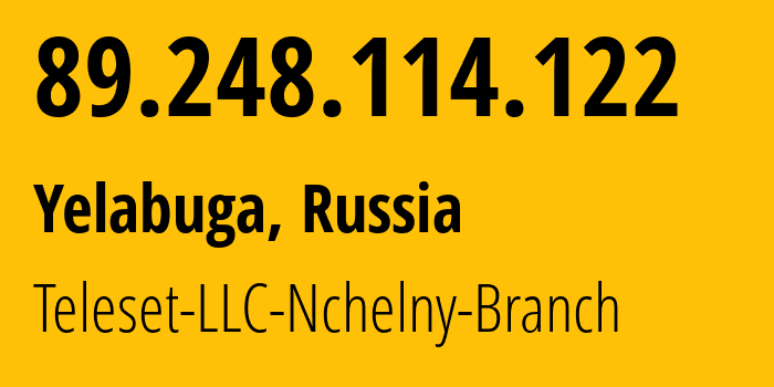 IP-адрес 89.248.114.122 (Елабуга, Татарстан, Россия) определить местоположение, координаты на карте, ISP провайдер AS12389 Teleset-LLC-Nchelny-Branch // кто провайдер айпи-адреса 89.248.114.122