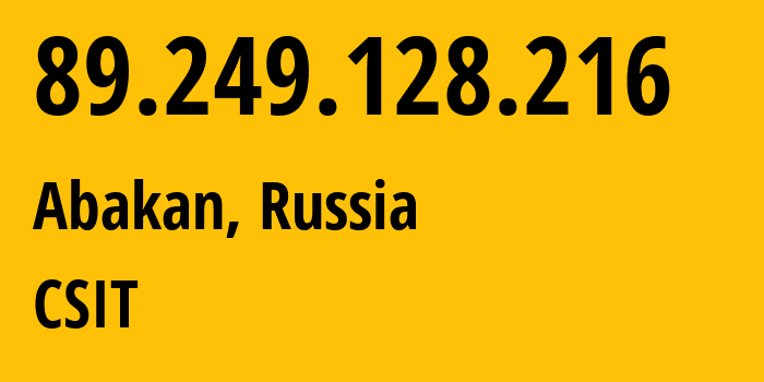 IP address 89.249.128.216 (Abakan, Khakasiya Republic, Russia) get location, coordinates on map, ISP provider AS41311 CSIT // who is provider of ip address 89.249.128.216, whose IP address