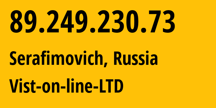 IP address 89.249.230.73 (Serafimovich, Volgograd Oblast, Russia) get location, coordinates on map, ISP provider AS41344 Vist-on-line-LTD // who is provider of ip address 89.249.230.73, whose IP address