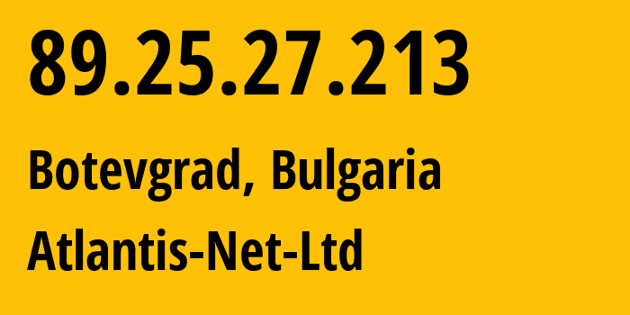 IP address 89.25.27.213 (Botevgrad, Sofia, Bulgaria) get location, coordinates on map, ISP provider AS29667 Atlantis-Net-Ltd // who is provider of ip address 89.25.27.213, whose IP address