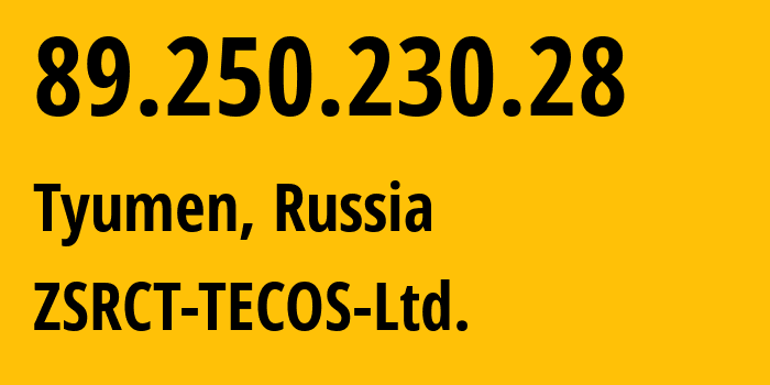 IP address 89.250.230.28 (Tyumen, Tyumen Oblast, Russia) get location, coordinates on map, ISP provider AS41469 ZSRCT-TECOS-Ltd. // who is provider of ip address 89.250.230.28, whose IP address