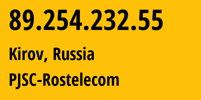IP address 89.254.232.55 (Kirov, Kirov Oblast, Russia) get location, coordinates on map, ISP provider AS12389 PJSC-Rostelecom // who is provider of ip address 89.254.232.55, whose IP address