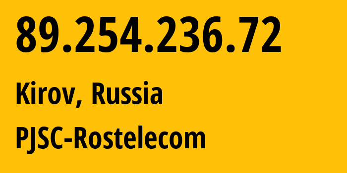 IP address 89.254.236.72 (Kirov, Kaluga Oblast, Russia) get location, coordinates on map, ISP provider AS12389 PJSC-Rostelecom // who is provider of ip address 89.254.236.72, whose IP address