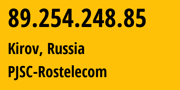 IP address 89.254.248.85 (Kirov, Kirov Oblast, Russia) get location, coordinates on map, ISP provider AS12389 PJSC-Rostelecom // who is provider of ip address 89.254.248.85, whose IP address