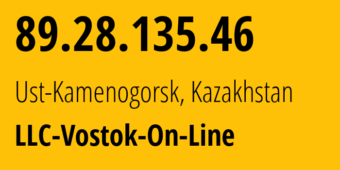 IP-адрес 89.28.135.46 (Усть-Каменогорск, Vostochno-Kazakhstanskaya Oblast, Казахстан) определить местоположение, координаты на карте, ISP провайдер AS41284 LLC-Vostok-On-Line // кто провайдер айпи-адреса 89.28.135.46