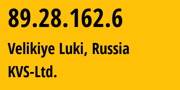 IP address 89.28.162.6 (Velikiye Luki, Pskov Oblast, Russia) get location, coordinates on map, ISP provider AS41302 KVS-Ltd. // who is provider of ip address 89.28.162.6, whose IP address