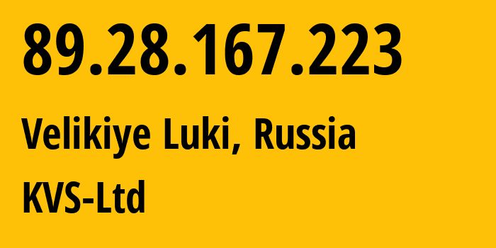 IP address 89.28.167.223 (Velikiye Luki, Pskov Oblast, Russia) get location, coordinates on map, ISP provider AS41302 KVS-Ltd // who is provider of ip address 89.28.167.223, whose IP address