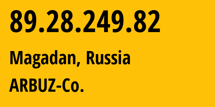 IP address 89.28.249.82 (Magadan, Magadan Oblast, Russia) get location, coordinates on map, ISP provider AS15454 ARBUZ-Co. // who is provider of ip address 89.28.249.82, whose IP address