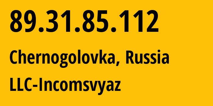 IP address 89.31.85.112 (Chernogolovka, Moscow Oblast, Russia) get location, coordinates on map, ISP provider AS41639 LLC-Incomsvyaz // who is provider of ip address 89.31.85.112, whose IP address