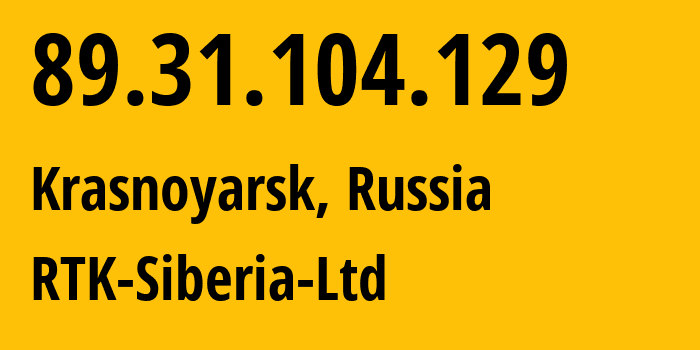 IP address 89.31.104.129 (Krasnoyarsk, Krasnoyarsk Krai, Russia) get location, coordinates on map, ISP provider AS51416 RTK-Siberia-Ltd // who is provider of ip address 89.31.104.129, whose IP address