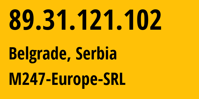 IP address 89.31.121.102 (Belgrade, Central Serbia, Serbia) get location, coordinates on map, ISP provider AS9009 M247-Europe-SRL // who is provider of ip address 89.31.121.102, whose IP address