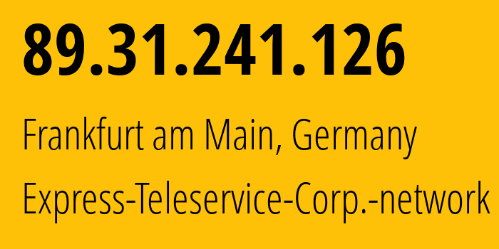 IP address 89.31.241.126 (Frankfurt am Main, Hesse, Germany) get location, coordinates on map, ISP provider AS41625 Express-Teleservice-Corp.-network // who is provider of ip address 89.31.241.126, whose IP address