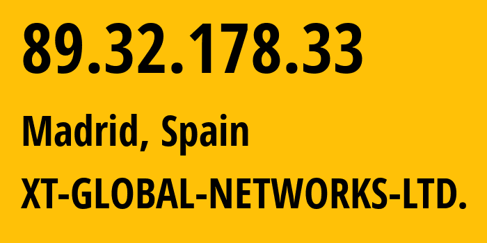 IP address 89.32.178.33 (Madrid, Madrid, Spain) get location, coordinates on map, ISP provider AS262182 XT-GLOBAL-NETWORKS-LTD. // who is provider of ip address 89.32.178.33, whose IP address