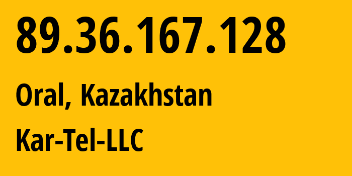 IP-адрес 89.36.167.128 (Уральск, Zapadno-Kazakhstanskaya Oblast, Казахстан) определить местоположение, координаты на карте, ISP провайдер AS206026 Kar-Tel-LLC // кто провайдер айпи-адреса 89.36.167.128