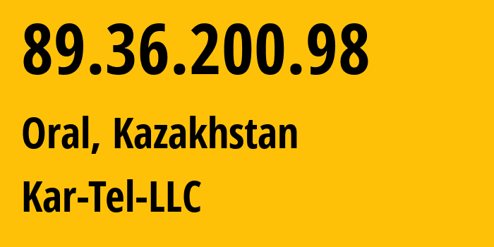 IP address 89.36.200.98 (Oral, West Kazakhstan, Kazakhstan) get location, coordinates on map, ISP provider AS206026 Kar-Tel-LLC // who is provider of ip address 89.36.200.98, whose IP address