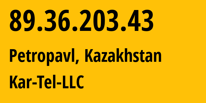 IP address 89.36.203.43 (Petropavl, North Kazakhstan, Kazakhstan) get location, coordinates on map, ISP provider AS206026 Kar-Tel-LLC // who is provider of ip address 89.36.203.43, whose IP address