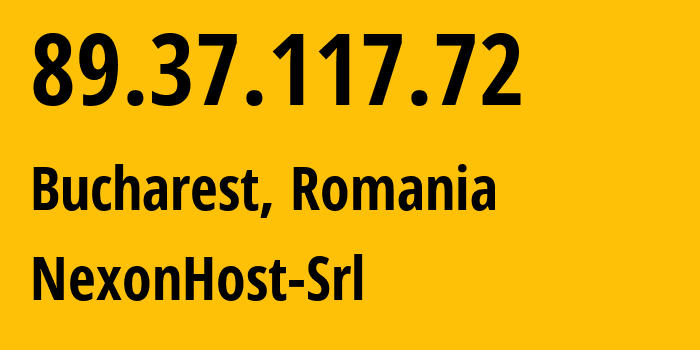 IP address 89.37.117.72 (Bucharest, București, Romania) get location, coordinates on map, ISP provider AS62390 NexonHost-Srl // who is provider of ip address 89.37.117.72, whose IP address