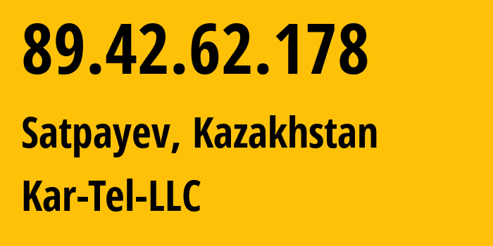 IP-адрес 89.42.62.178 (Сатпаев, Улытауская область, Казахстан) определить местоположение, координаты на карте, ISP провайдер AS206026 Kar-Tel-LLC // кто провайдер айпи-адреса 89.42.62.178