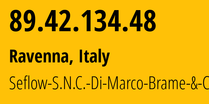 IP address 89.42.134.48 (Ravenna, Emilia-Romagna, Italy) get location, coordinates on map, ISP provider AS49367 Seflow-S.N.C.-Di-Marco-Brame-&-C. // who is provider of ip address 89.42.134.48, whose IP address