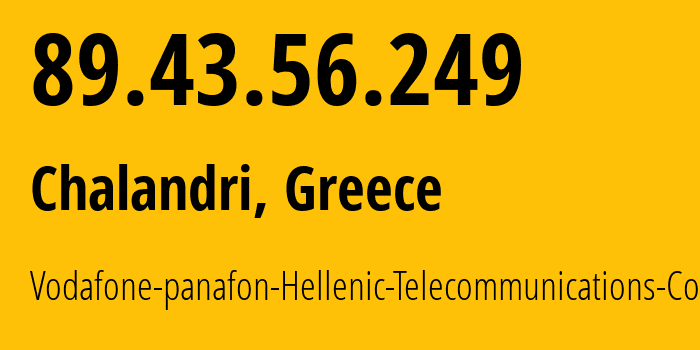 IP-адрес 89.43.56.249 (Chalandri, Attica, Греция) определить местоположение, координаты на карте, ISP провайдер AS3329 Vodafone-panafon-Hellenic-Telecommunications-Company-SA // кто провайдер айпи-адреса 89.43.56.249