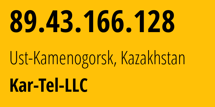 IP-адрес 89.43.166.128 (Усть-Каменогорск, Vostochno-Kazakhstanskaya Oblast, Казахстан) определить местоположение, координаты на карте, ISP провайдер AS206026 Kar-Tel-LLC // кто провайдер айпи-адреса 89.43.166.128